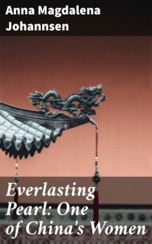 Everlasting Pearl: One of China's Women, Anna Magdalena Johannsen