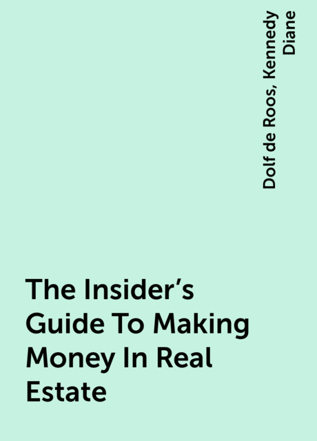 The Insider's Guide To Making Money In Real Estate, Kennedy Diane, Dolf de Roos