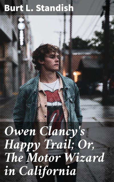 Owen Clancy's Happy Trail; Or, The Motor Wizard in California, Burt L.Standish
