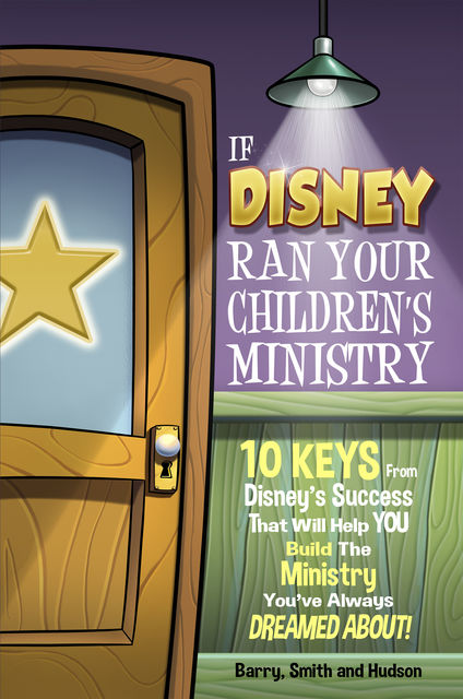If Disney Ran Your Children's Ministry, Dale Hudson, Bruce Barry, Justyn Smith