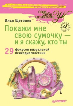 Покажи мне свою сумочку – и я скажу, кто ты. 32 фокуса визуальной психодиагностики, Илья Щеголев