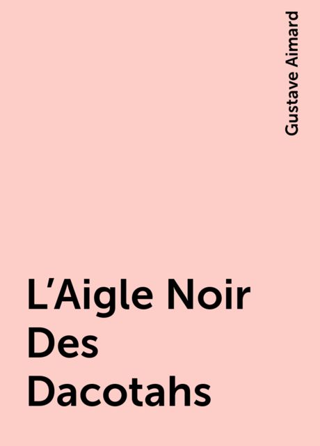 L'Aigle Noir Des Dacotahs, Gustave Aimard