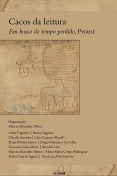 Cacos da leitura: em busca do tempo perdido, Proust, Marta Maria Crespo Rodriguez, Bruno Oggione, Marcus Alexandre Motta, Daniel dos Santos, Marcelo Lins, Diego Gonçalves Carvalho, Aline Trigueiro, Clara Guaracy Mayall, Claudia Amorim, Giovana Carlos Motta, Pedro Cruz de Aguiar, Vera Lucia Pian Ferreira