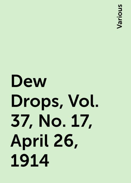 Dew Drops, Vol. 37, No. 17, April 26, 1914, Various