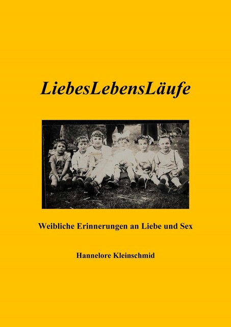 LiebesLebensLäufe – Weibliche Erinnerungen an Liebe und Sex, Hannelore Kleinschmid
