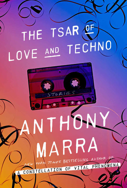 The Tsar of Love and Techno: Stories, Anthony Marra