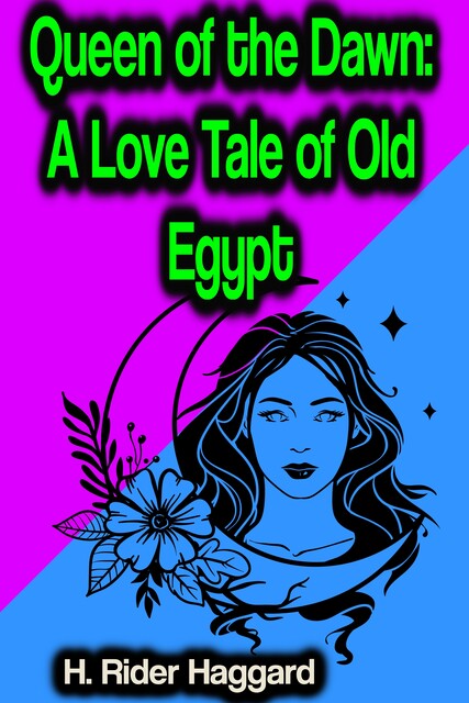 Queen of the Dawn: A Love Tale of Old Egypt, Henry Rider Haggard