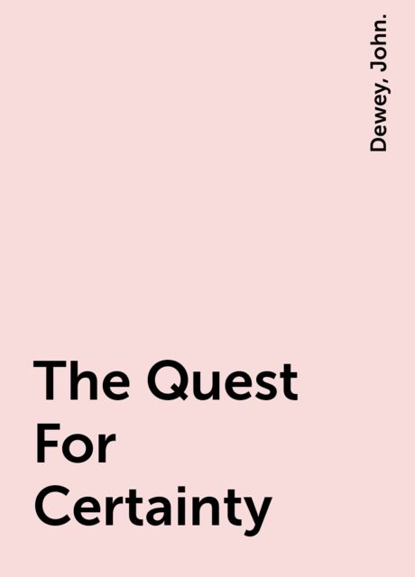 The Quest For Certainty, Dewey, John.
