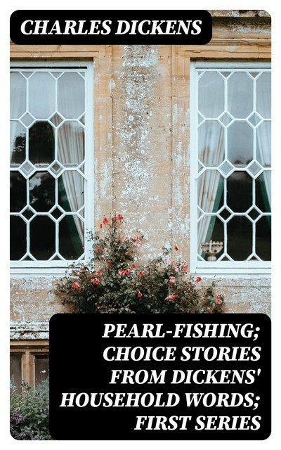 Pearl-Fishing; Choice Stories from Dickens' Household Words; First Series, Charles Dickens