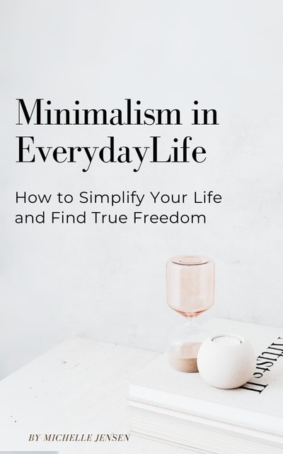 Minimalism in Everyday Life, Michelle Jensen