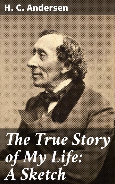 The True Story of My Life: A Sketch, Hans Christian Andersen