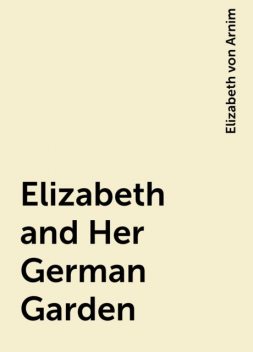 Elizabeth and Her German Garden, Elizabeth von Arnim