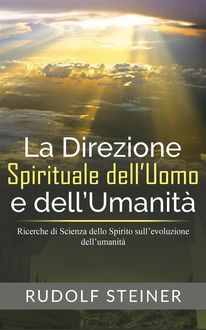 La Direzione Spirituale dell’uomo e dell’umanità – Ricerche di Scienza dello Spirito sull’evoluzione dell’umanità, Rudolf Steiner