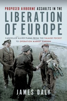 Proposed Airborne Assaults in the Liberation of Europe, James Daly