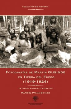 Fotografías de Martin Gusinde en Tierra del Fuego (1919–1924). La imagen material y receptiva, Marisol Palma Behnke