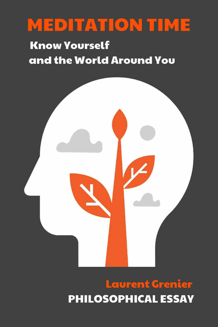 Meditation Time. Know Yourself and the World Around You, Laurent Grenier