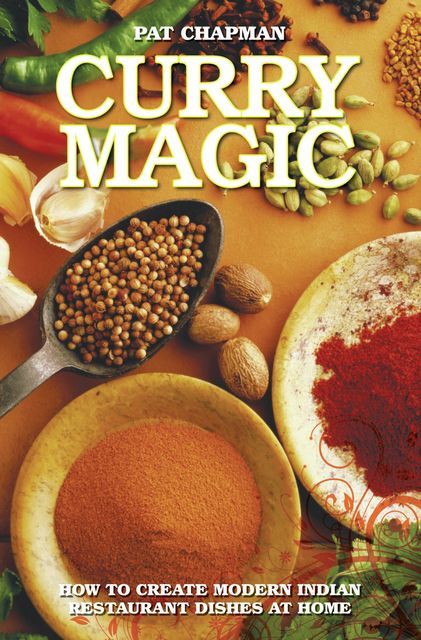 Curry Magic – How to Create Modern Indian Restaurant Dishes at Home, Pat Chapman