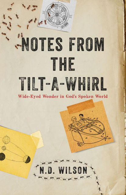 Notes From The Tilt-A-Whirl, N.D.Wilson