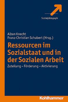 Ressourcen im Sozialstaat und in der Sozialen Arbeit, Alban Knecht, Franz-Christian Schubert
