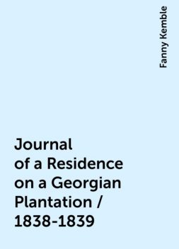 Journal of a Residence on a Georgian Plantation / 1838-1839, Fanny Kemble
