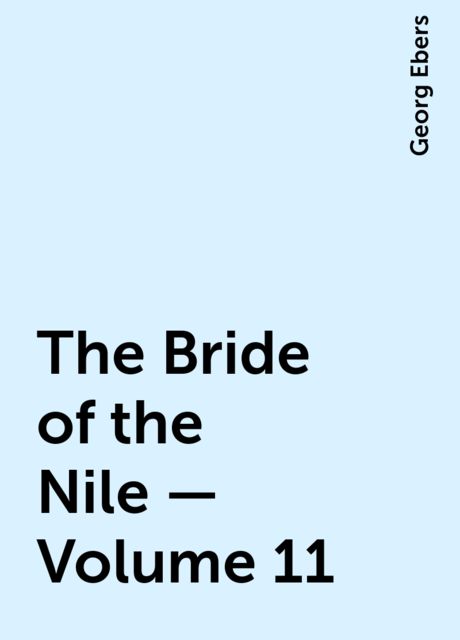 The Bride of the Nile — Volume 11, Georg Ebers