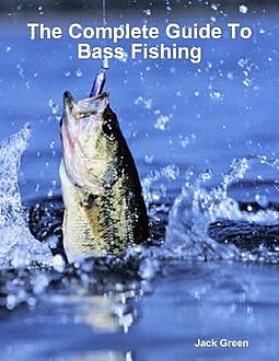 The Complete Guide to Bass Fishing, Jack Green