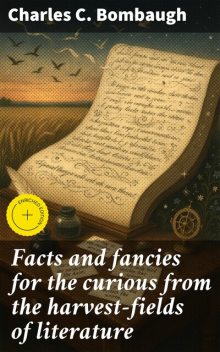 Facts and fancies for the curious from the harvest-fields of literature, Charles C. Bombaugh