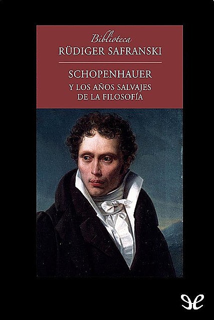 Schopenhauer y los años salvajes de la filosofía, Rüdiger Safranski