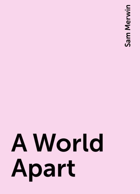 A World Apart, Sam Merwin