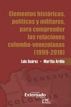 Elementos históricos, políticos y militares para comprender las relaciones Colombo-Venezolana, Martha Ardila, Luis Jesús Suárez Castillo