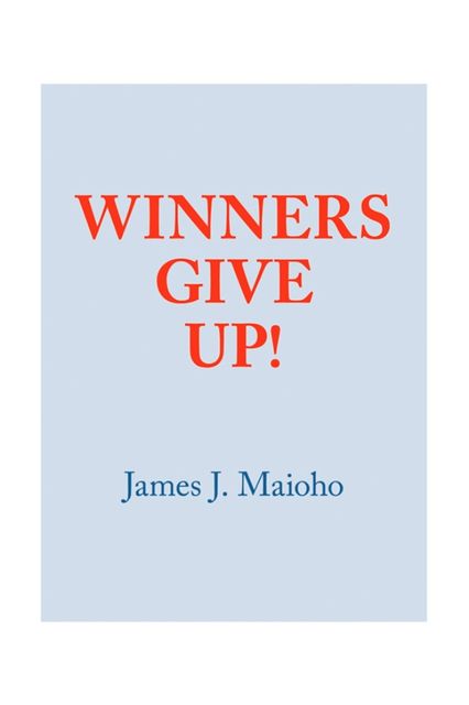 Winners Give Up!, James J.Maioho