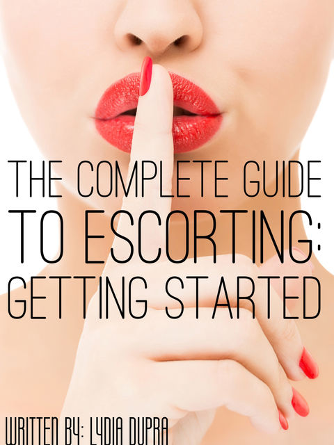 The Complete Guide to Escorting, Lydia Dupra
