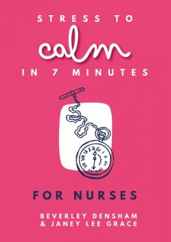 Stress to Calm in 7 Minutes for Nurses, Janey Lee Grace, Beverley Densham