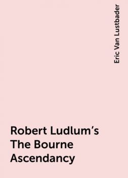 Robert Ludlum's The Bourne Ascendancy, Eric Van Lustbader