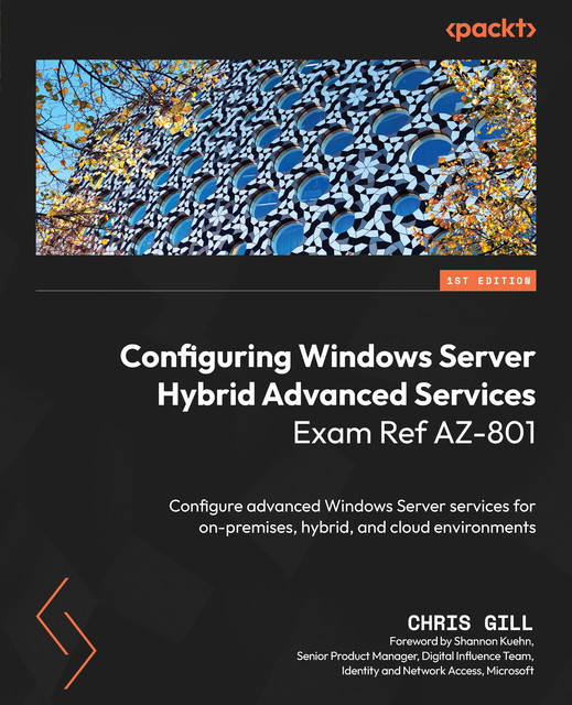 Configuring Windows Server Hybrid Advanced Services Exam Ref AZ-801, Chris Gill