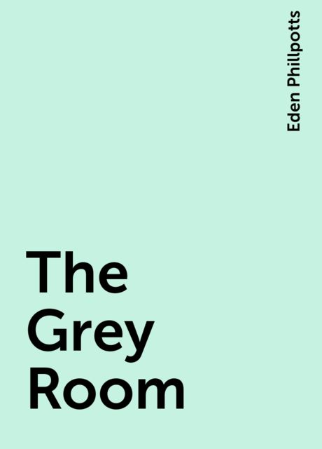 The Grey Room, Eden Phillpotts