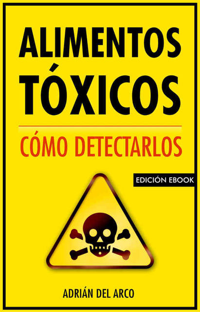 Alimentos tóxicos: cómo detectarlos. (Spanish Edition), Adrián del Arco