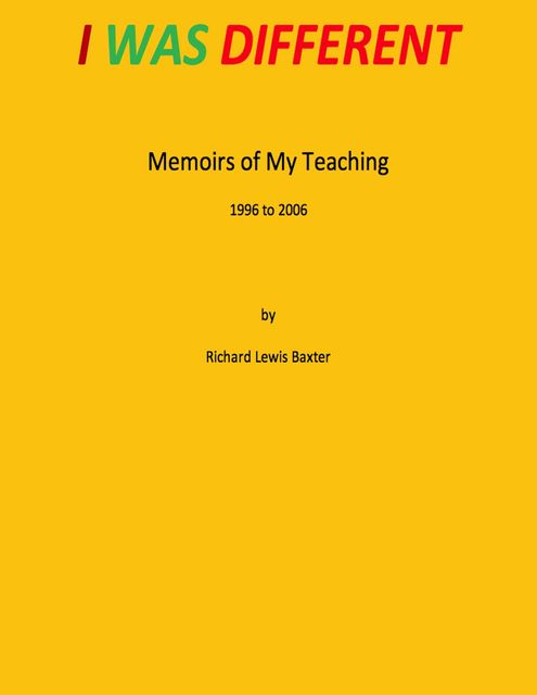 I Was Different – Memoirs of My Teaching 1996 to 2006, Richard Baxter