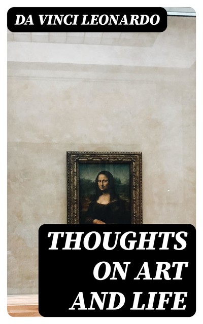 Thoughts on Art and Life, Leonardo da Vinci