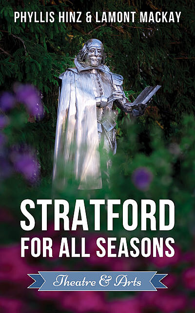 Stratford For All Seasons: Theatre & Arts, Lamont Mackay, Phyllis Hinz
