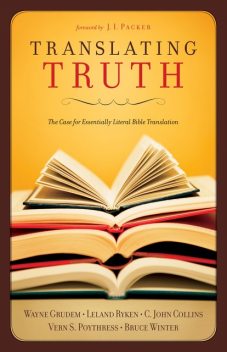 Translating Truth (Foreword by J.I. Packer), Vern S.Poythress, Leland Ryken, C. John Collins, Wayne Grudem, Bruce Winter