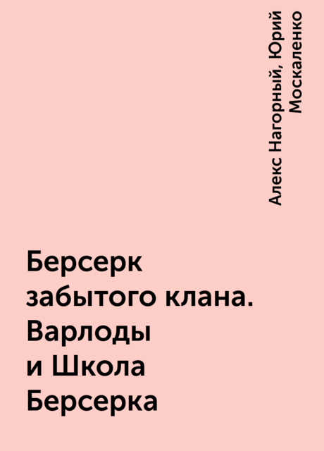 Берсерк забытого клана. Варлоды и Школа Берсерка, Юрий Москаленко, Алекс Нагорный