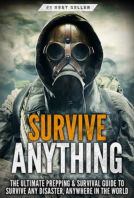 Survive ANYTHING: The Ultimate Prepping & Survival Guide to Survive Any Disaster, Anywhere in the World, Beau Griffin