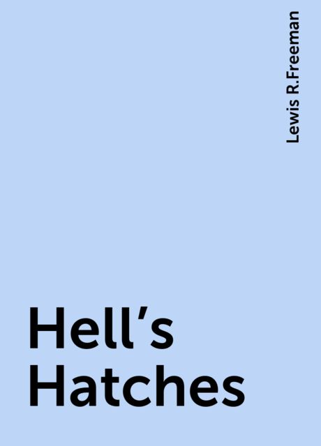 Hell's Hatches, Lewis R.Freeman