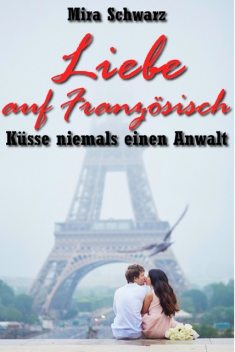 Liebe auf Französisch – Küsse niemals einen Anwalt, Mira Schwarz