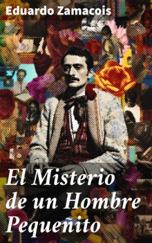 El misterio de un hombre pequeñito: novela, Eduardo Zamacois