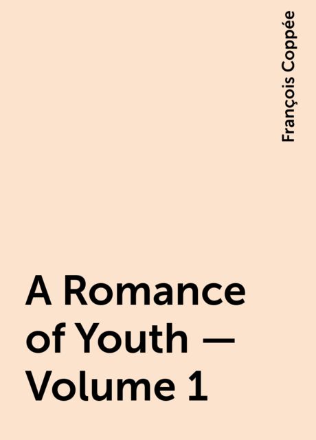 A Romance of Youth — Volume 1, François Coppée