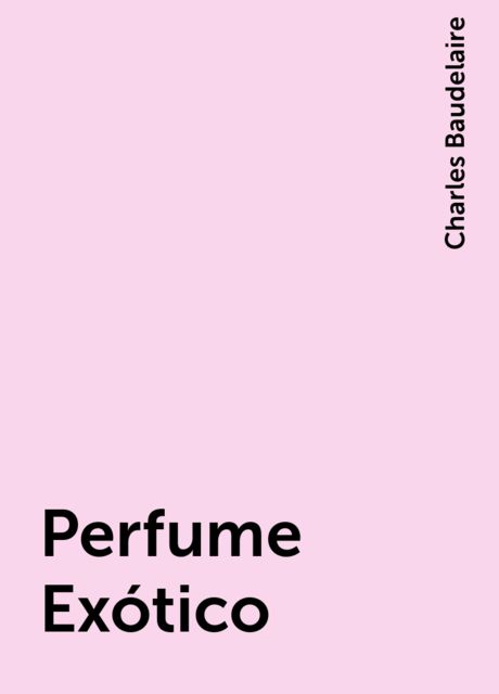 Perfume Exótico, Charles Baudelaire