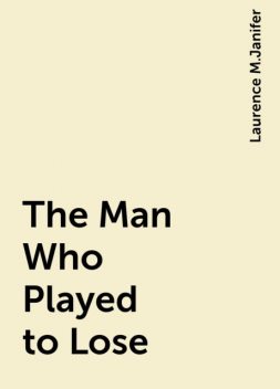 The Man Who Played to Lose, Laurence M.Janifer