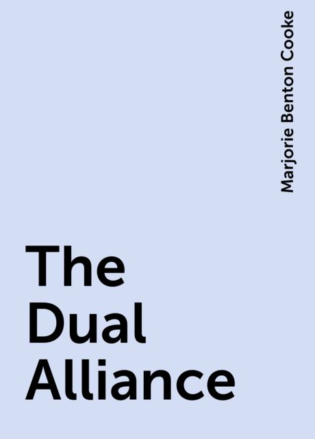 The Dual Alliance, Marjorie Benton Cooke